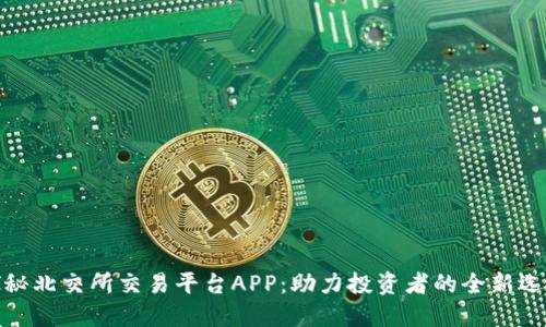 探秘北交所交易平台APP：助力投资者的全新选择