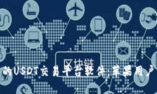 探索最优质的USDT交易平台软件：苹果用户的最佳选择