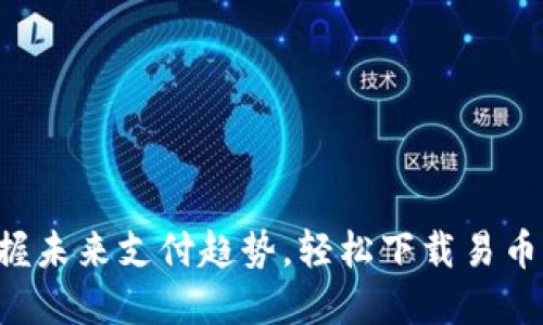 掌握未来支付趋势，轻松下载易币付！