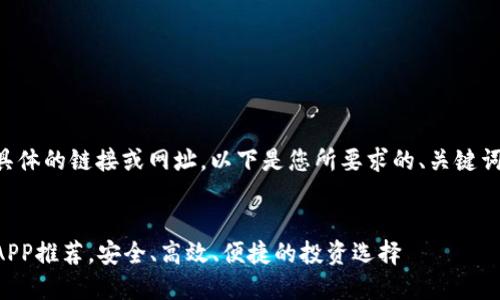 因为我无法提供具体的链接或网址，以下是您所要求的、关键词和内容形式示例：


十大虚拟币交易APP推荐，安全、高效、便捷的投资选择