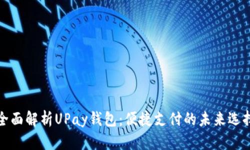 全面解析UPay钱包：便捷支付的未来选择
