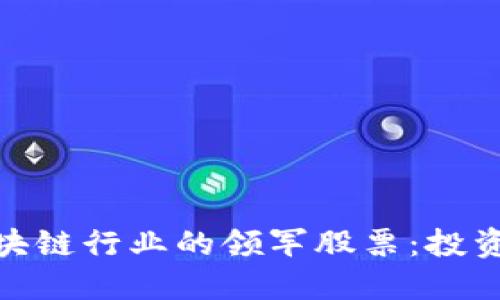 数字货币与区块链行业的领军股票：投资者的最佳选择