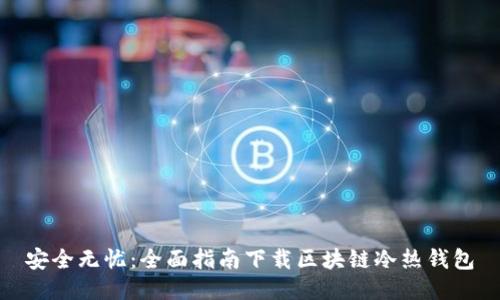 安全无忧：全面指南下载区块链冷热钱包