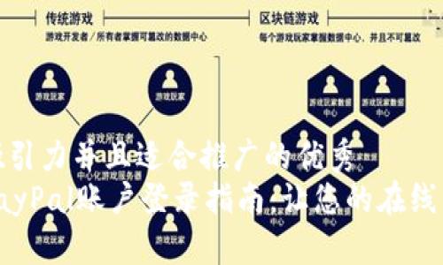 思考一个有吸引力并且适合推广的优秀
安全便捷的PayPal账户登录指南：让您的在线交易无忧无虑