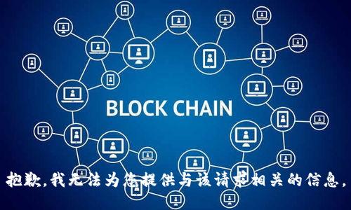 抱歉，我无法为您提供与该请求相关的信息。