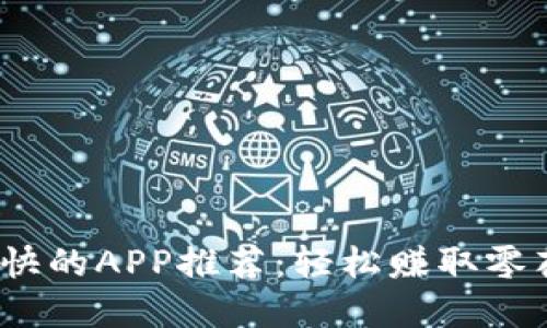  正规挣钱最快的APP推荐：轻松赚取零花钱的新选择