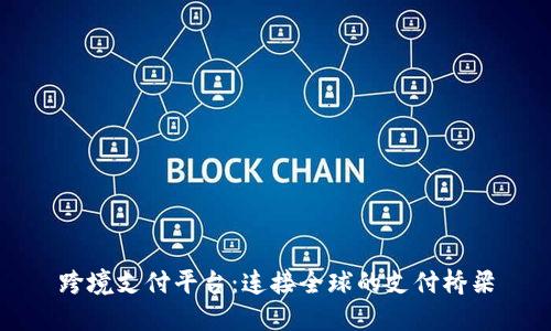 跨境支付平台：连接全球的支付桥梁