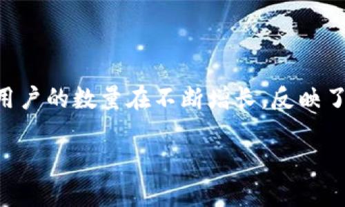 在过去的几年里，区块链技术逐渐渗透入我们的日常生活，尤其是在金融领域。产生了许多相关的应用，其中最为人熟知的便是区块链钱包。全球区块链钱包用户的数量在不断增长，反映了公众对加密货币及区块链技术的认可和使用。根据不同的研究和报告，全球区块链钱包用户的数量可能接近2亿，具体数字会因统计的时间和方法有所不同。

### 全球区块链钱包用户数量的现状与未来展望
