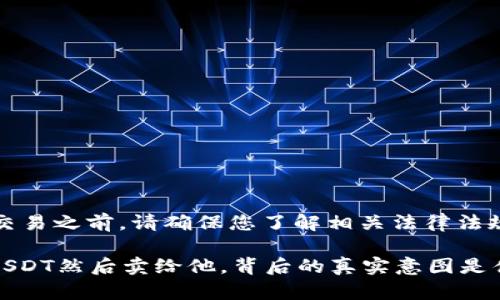 注意：在进行类似交易之前，请确保您了解相关法律法规，以及风险管理。 

## 朋友让我买USDT然后卖给他，背后的真实意图是什么？