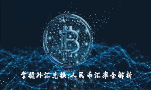 掌握外汇兑换：人民币汇率全解析