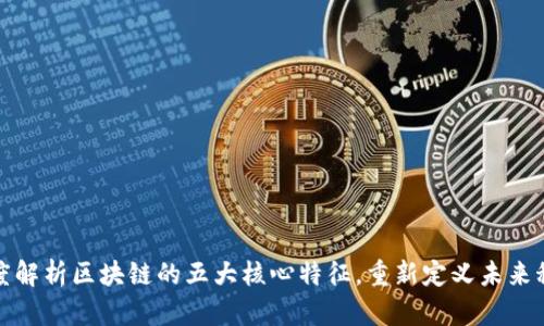深度解析区块链的五大核心特征，重新定义未来科技