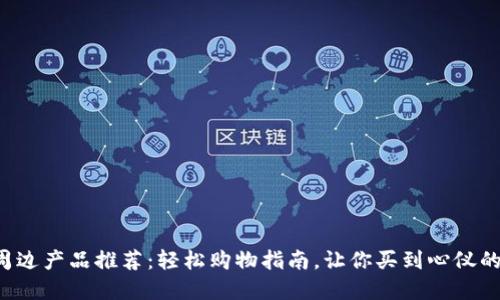 海外周边产品推荐：轻松购物指南，让你买到心仪的商品！