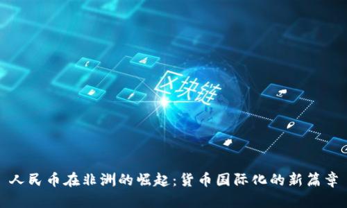 人民币在非洲的崛起：货币国际化的新篇章