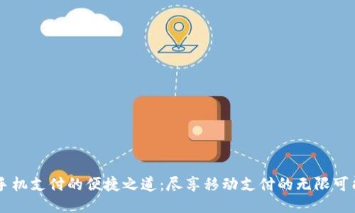 手机支付的便捷之道：尽享移动支付的无限可能