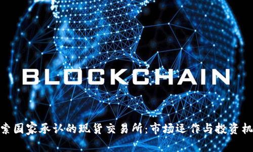 探索国家承认的现货交易所：市场运作与投资机会