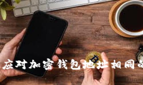 : 如何应对加密钱包地址相同的情况？