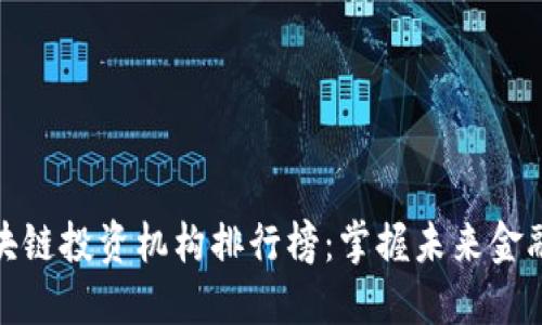 顶尖区块链投资机构排行榜：掌握未来金融的关键