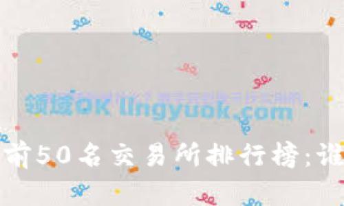 2023年币圈前50名交易所排行榜：谁将引领未来？