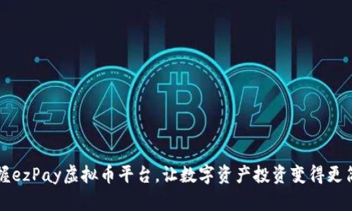 掌握ezPay虚拟币平台，让数字资产投资变得更简单