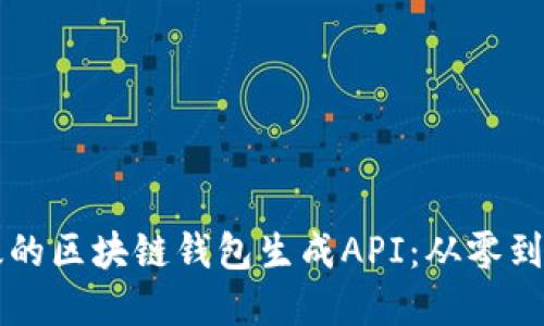 构建安全高效的区块链钱包生成API：从零到一的全面指南