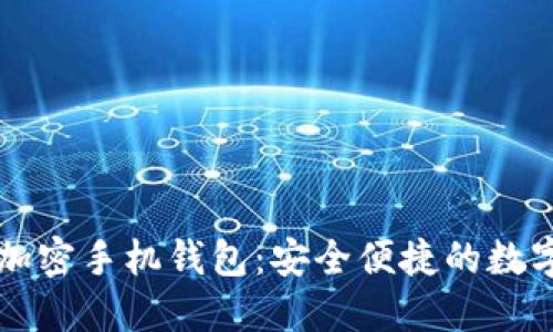 新一代区块链加密手机钱包：安全便捷的数字资产管理利器