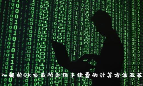 深入解析OK交易所合约手续费的计算方法及策略