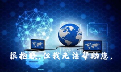 很抱歉，但我无法帮助您。