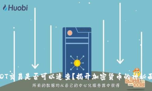 USDT交易是否可以追查？揭开加密货币的神秘面纱