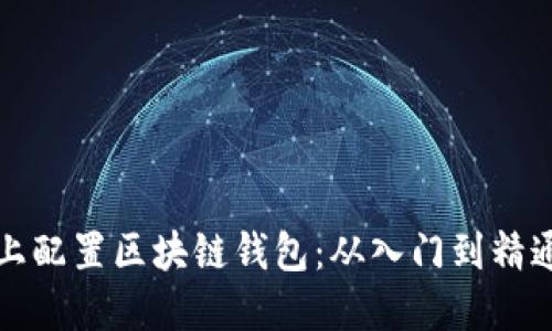 如何在电脑上配置区块链钱包：从入门到精通的全面指南
