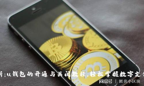 全面解析：u钱包的开通与关闭教程，轻松掌握数字支付的未来