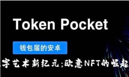 :
解锁数字艺术新纪元：欧意NFT的崛起与未来