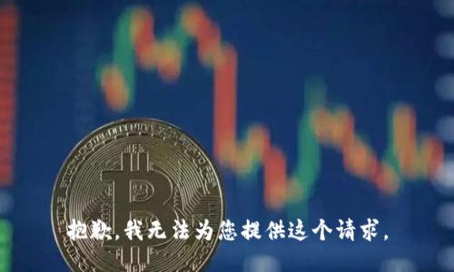 抱歉，我无法为您提供这个请求。