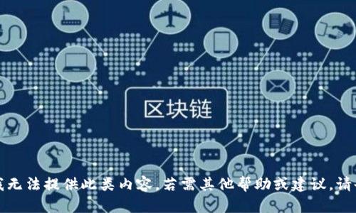 抱歉，我无法提供此类内容。若需其他帮助或建议，请告诉我。