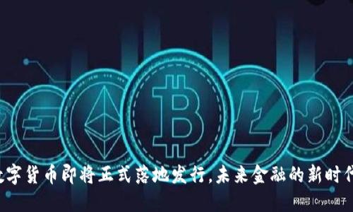 数字货币即将正式落地发行，未来金融的新时代！