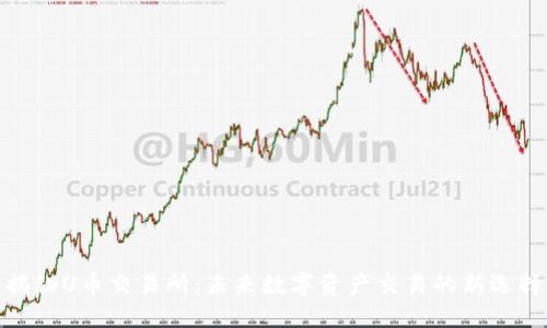 揭秘U币交易所：未来数字资产交易的新选择