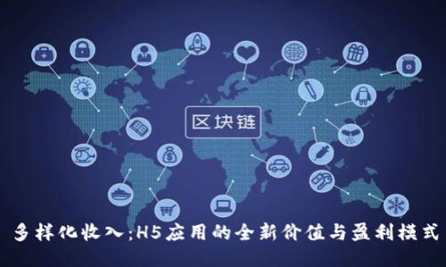 多样化收入：H5应用的全新价值与盈利模式