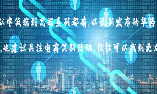 截至我的知识更新到2023年10月，华为最新款手机的价格因型号和配置差异而有所不同。华为通常会定期发布新型号，价格区间从中低端到高端系列都有。以最新发布的华为旗舰手机为例，它们的价格一般会在4000元到10000元人民币之间。同时，具体价格还会受到市场促销、代理商定价等因素的影响。

如果你对某款具体型号感兴趣，例如华为Mate系列或P系列，可以访问华为官网或可信赖的电商平台以获取最新的价格信息。此外，也建议关注电商促销活动，往往可以找到更加优惠的价格。

如果你有任何特定型号的华为手机想要了解，或者需要有关手机配置、性能等详细信息，可以进一步询问。