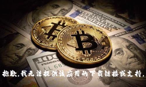 抱歉，我无法提供该应用的下载链接或支持。