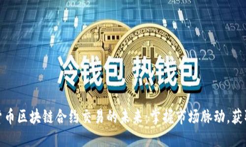 数字货币区块链合约交易的未来：掌握市场脉动，获取收益