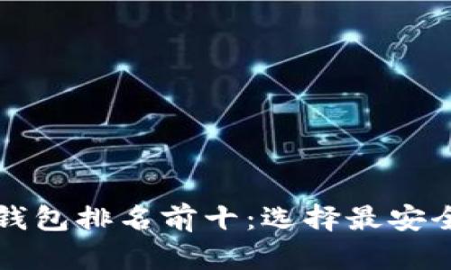 2023年虚拟币钱包排名前十：选择最安全、最便捷的钱包