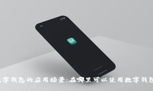 数字钱包的应用场景：在哪里可以使用数字钱包？