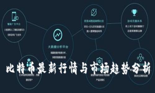 比特币最新行情与市场趋势分析