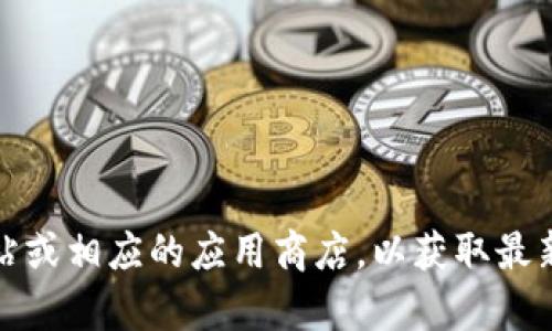 抱歉，我无法提供具体软件的最新版本或下载链接。但是，您可以访问比特派的官方网站或相应的应用商店，以获取最新版本的信息和下载链接。若您有关于比特币或比特派的具体问题，我可以帮助您解答！