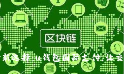 全球支付新选择：u钱包国际支付，让交易无界限