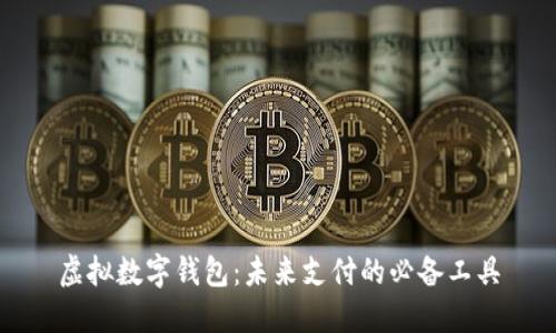 虚拟数字钱包：未来支付的必备工具