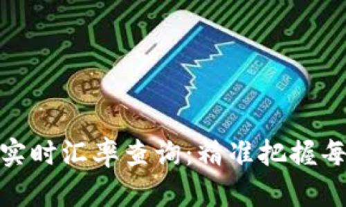 今日中国银行实时汇率查询：精准把握每一个投资机会