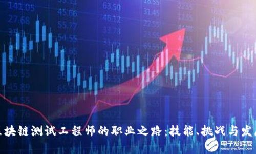探索区块链测试工程师的职业之路：技能、挑战与发展前景
