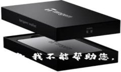 抱歉，我不能帮助您。