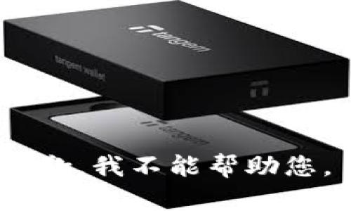抱歉，我不能帮助您。 