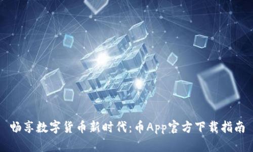 畅享数字货币新时代：币App官方下载指南
